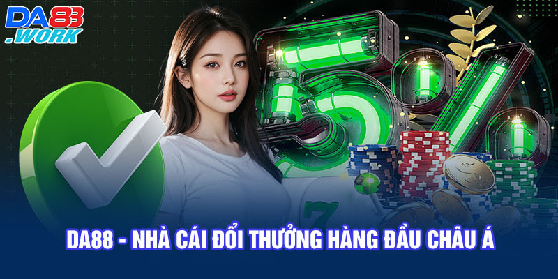 DA88 - nhà cái đổi thưởng hàng đầu châu á