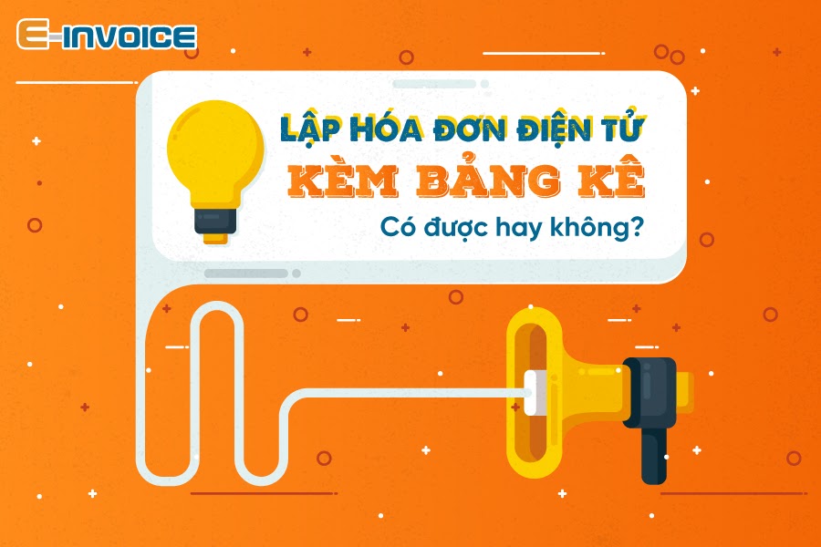 Lập hóa đơn điện tử kèm bảng kê có được hay không?